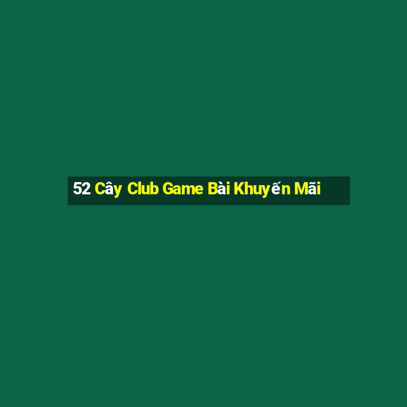 52 Cây Club Game Bài Khuyến Mãi