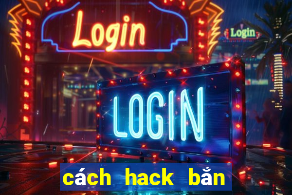 cách hack bắn cá ăn xu