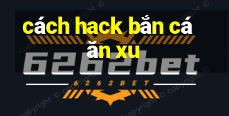 cách hack bắn cá ăn xu