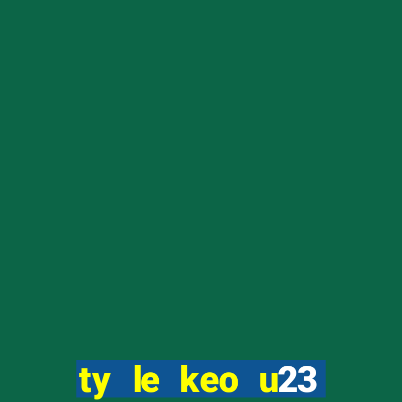 ty le keo u23 chau a