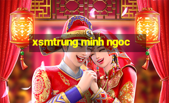 xsmtrung minh ngoc