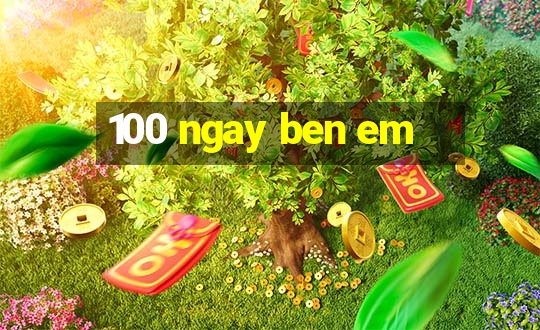 100 ngay ben em