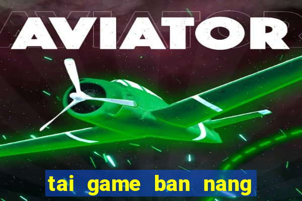 tai game ban nang tien ca