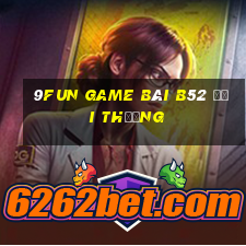 9Fun Game Bài B52 Đổi Thưởng