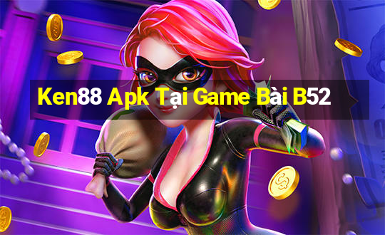 Ken88 Apk Tại Game Bài B52