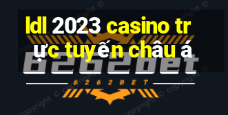 ldl 2023 casino trực tuyến châu á