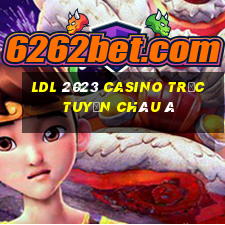 ldl 2023 casino trực tuyến châu á