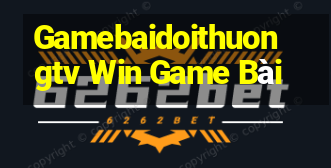 Gamebaidoithuongtv Win Game Bài