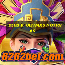 club k ultimas noticias