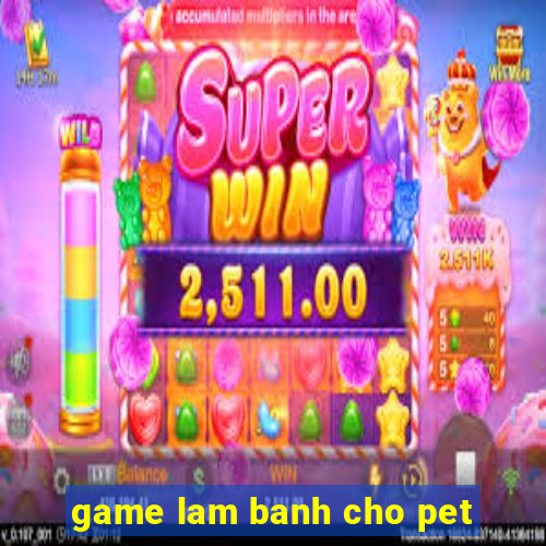 game lam banh cho pet