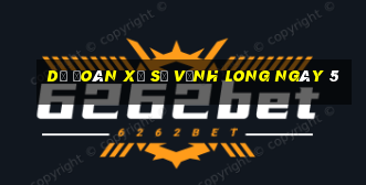 Dự Đoán Xổ Số Vĩnh Long ngày 5