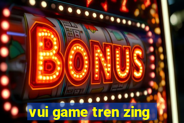 vui game tren zing