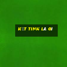 kết tinh là gì