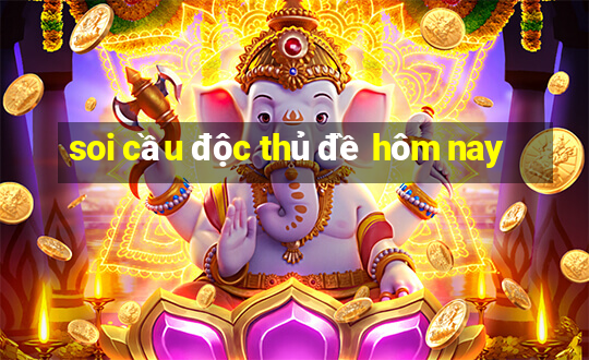 soi cầu độc thủ đề hôm nay