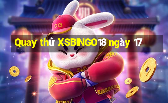 Quay thử XSBINGO18 ngày 17