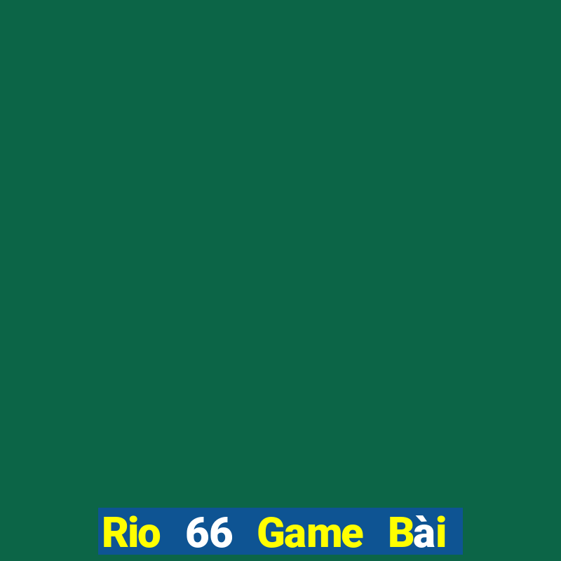 Rio 66 Game Bài B52 Đổi Thưởng 2021