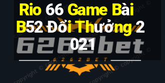 Rio 66 Game Bài B52 Đổi Thưởng 2021