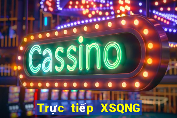 Trực tiếp XSQNG hôm nay