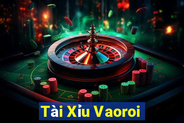 Tài Xỉu Vaoroi