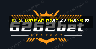 xổ số long an ngày 23 tháng 03