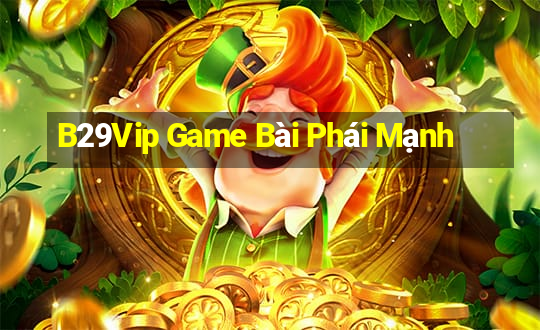 B29Vip Game Bài Phái Mạnh