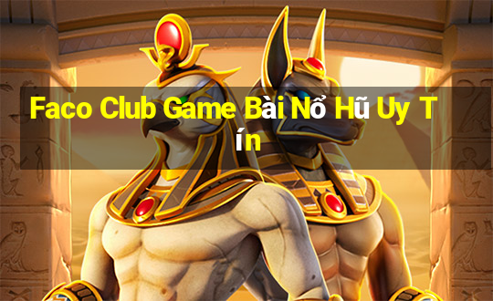 Faco Club Game Bài Nổ Hũ Uy Tín