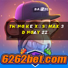 Thống kê Xổ Số Max 3D ngày 22