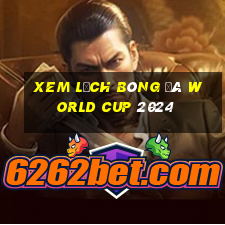 xem lịch bóng đá world cup 2024