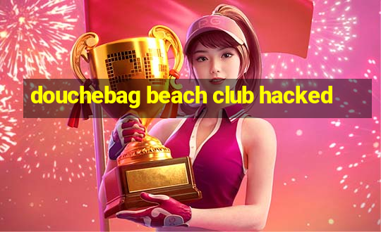 douchebag beach club hacked