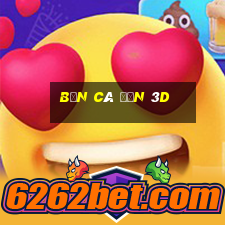 bắn cá đến 3d