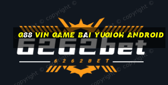 G88 Vin Game Bài Yugioh Android