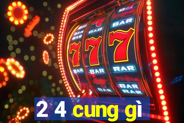 2 4 cung gì