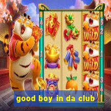 good boy in da club