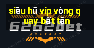 siêu hũ vip vòng quay bất tận