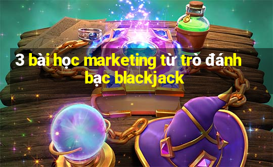 3 bài học marketing từ trò đánh bạc blackjack