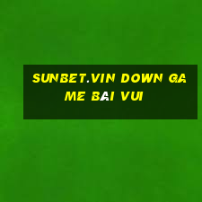 Sunbet.Vin Down Game Bài Vui