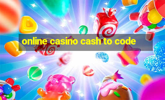 online casino cash to code