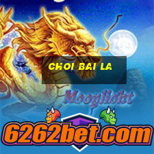 choi bai la