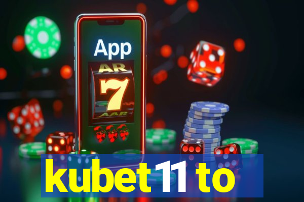 kubet11 to