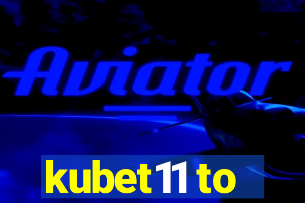 kubet11 to