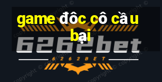 game đôc cô cầu bại