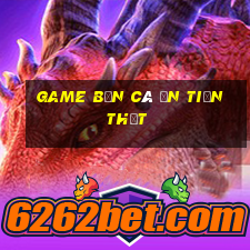 game bắn cá ăn tiền thật