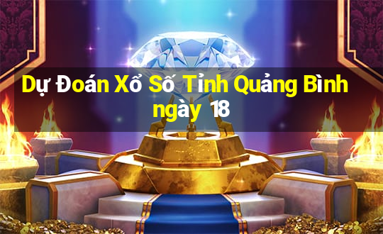 Dự Đoán Xổ Số Tỉnh Quảng Bình ngày 18