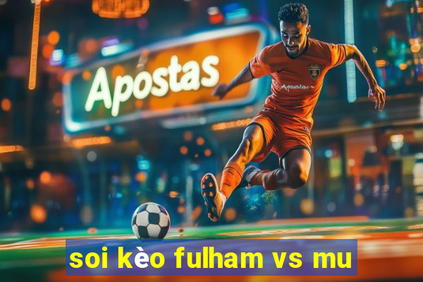 soi kèo fulham vs mu