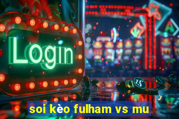 soi kèo fulham vs mu