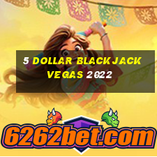 5 dollar blackjack vegas 2022