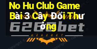 No Hu Club Game Bài 3 Cây Đổi Thưởng