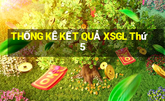 THỐNG KÊ KẾT QUẢ XSGL Thứ 5