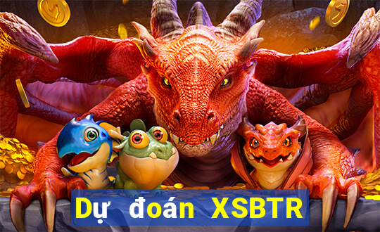 Dự đoán XSBTR ngày thứ sáu