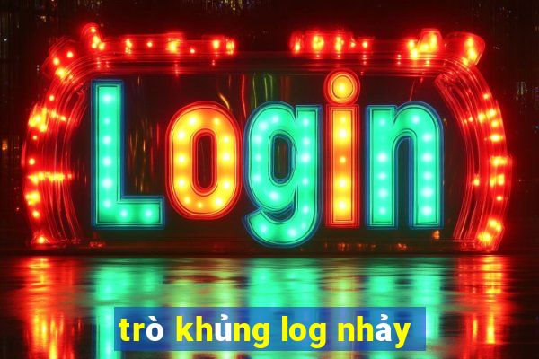 trò khủng log nhảy